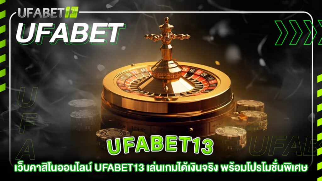 ufabet13-เว็บคาสิโนออนไลน์ ufabet13 เล่นเกมได้เงินจริง พร้อมโปรโมชั่นพิเศษ