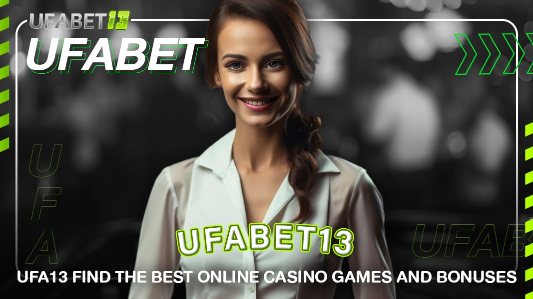 ufabet13-ufa13 Find the Best Online Casino Games and Bonuses